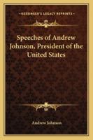 Speeches of Andrew Johnson, President of the United States 1163126985 Book Cover