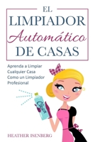 El Limpiador Autom�tico de Casas: Aprenda a Limpiar Cualquier Casa Como un Limpiador Profesional B084DG25JZ Book Cover