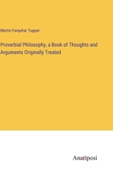 Proverbial Philosophy, a Book of Thoughts and Arguments Originally Treated 3382322471 Book Cover
