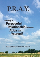 P.R.A.Y.: Building a Purposeful Relationship between Abba and Yourself 1039178294 Book Cover