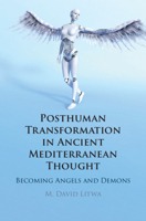 Posthuman Transformation in Ancient Mediterranean Thought: Becoming Angels and Demons 1108926053 Book Cover