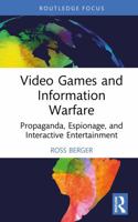Video Games and Information Warfare: Propaganda, Espionage, and Interactive Entertainment (Routledge Studies in Conflict, Security and Technology) 1041113773 Book Cover