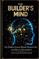 The Builder's Mind: The Hidden System Behind Modern Life — and How to Win Inside It B0GW316SBV Book Cover