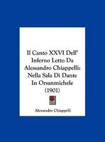 Il Canto XXVI Dell' Inferno Letto Da Alessandro Chiappelli: Nella Sala Di Dante In Orsanmichele (1901) 1169585213 Book Cover
