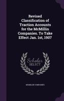 Revised Classification of Traction Accounts for the McMillin Companies. To Take Effect Jan. 1st, 1907 1356206034 Book Cover