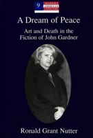 A Dream of Peace: Art and Death in the Fiction of John Gardner 0820433683 Book Cover