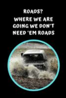 Roads? Where We Are Going We Don't Need 'em Roads: Off Road Driving Themed Novelty Lined Notebook / Journal To Write In Perfect Gift Item (6 x 9 inches) 1691438219 Book Cover