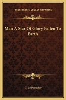 Man A Star Of Glory Fallen To Earth 1425360114 Book Cover