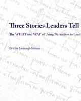 Three Stories Leaders Tell: The What and Way of Using Stories to Lead 1467525995 Book Cover