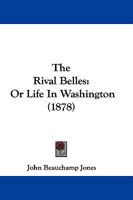 The Rival Belles Or, Life in Washington 1275864856 Book Cover