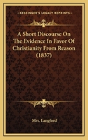 A Short Discourse On The Evidence In Favor Of Christianity From Reason 1436750113 Book Cover