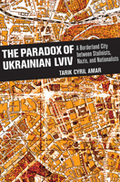 The Paradox of Ukrainian Lviv: A Borderland City between Stalinists, Nazis, and Nationalists 1501735802 Book Cover