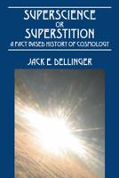 Superscience or Superstition: A Fact Based History of Cosmology 1478711965 Book Cover