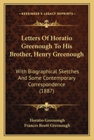 Letters Of Horatio Greenough To His Brother, Henry Greenough: With Biographical Sketches And Some Contemporary Correspondence 1104141361 Book Cover