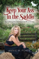 Keep Your Ass in the Saddle: How a Farm, a Fire, and Failure Led Me to Freedom 1977215246 Book Cover