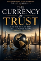The Currency of Trust: How the World's Best FX Salespeople Become Strategic Advisors (Corporate Treasury Master Series) B0H69DTVWC Book Cover
