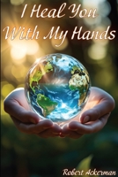 I HEAL YOU WITH MY HANDS B0F4N54ZGC Book Cover