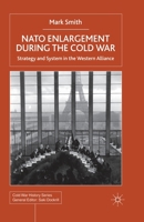 NATO Enlargement During the Cold War: Strategy and System in the Western Alliance 0312236069 Book Cover