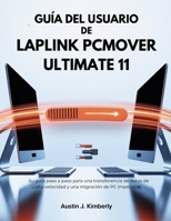Guía del Usuario de LapLink Pcmover Ultimate 11: Su guía paso a paso para una transferencia de datos de alta velocidad y una migración de PC impecable B0FG2WP6VM Book Cover