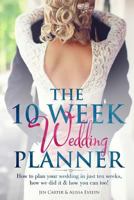 The 10 Week Wedding Planner: How to Plan Your Wedding in Just Ten Weeks, How We Did It & How You Can Too! 1908567430 Book Cover