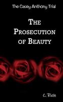 The Casey Anthony Trial: The Prosecution of Beauty 1502738007 Book Cover