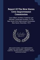 Report of the New Haven Civic Improvement Commission: Cass Gilbert, Architect, Frederick Law Olmsted, Landscape Architect, to the New Haven Civic Improvement Committee, New Haven, December, 1910 1377223671 Book Cover