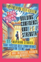 Empowering Self-Esteem for Young Boys Building Confidence and Strength: 11 Inspiring Stories That Foster Self-Confidence for Teens and Encourage Growth Mindset 1998729060 Book Cover