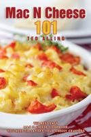 Mac N Cheese 101: The Best Easy Mac N Cheese Cookbook You Need to Satisfy Your Cheesy Cravings 1539668436 Book Cover