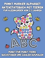 Punkt Marker Alphabet Aktivit�tsbuch mit Tieren - F�r Kleinkinder von 2-5 Jahren: Punkt f�r Punkt Tiere, Zahlen und Buchstaben ausmalen B0916Z6H62 Book Cover