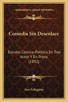 Comedia Sin Desenlace: Estudio Comico-Politico En Tres Actos y En Prosa 0270187375 Book Cover