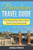 Barcelona Travel Guide: The Ultimate Barcelona, Spain Tourist Trip Travel Guide 1682121666 Book Cover
