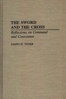 The Sword and the Cross: Reflections on Command and Conscience 0275942120 Book Cover