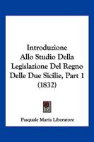 Introduzione Allo Studio Della Legislazione Del Regno Delle Due Sicilie, Part 1 (1832) 1161212612 Book Cover