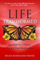 Life Transformed: Six Steps to a Future Beyond Your Imagination 1943190186 Book Cover