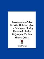 Contestacion A La Sencilla Relacion Que Ha Publicado El Muy Reverendo Padre Fr. Joaquin De San Alberto (1852) 1169600840 Book Cover