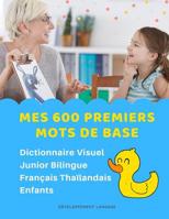Mes 600 Premiers Mots de Base Dictionnaire Visuel Junior Bilingue Fran�ais Tha�landais Enfants: Apprendre a lire livre pour d�velopper le vocabulaire des b�b�. Bilingual flashcards frequency words wit 1082375128 Book Cover