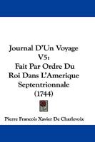 Journal D'Un Voyage V5: Fait Par Ordre Du Roi Dans L'Amerique Septentrionnale (1744) 1166062457 Book Cover