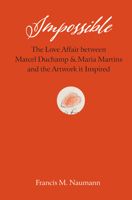 Impossible: The Love Affair between Marcel Duchamp and Maria Martins, and the Artwork It Inspired 0789215292 Book Cover