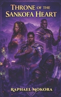 THRONE OF THE SANKOFA HEART (BOOK 4): The Legacy & The Warrior's Rise (The Lionheart Series) B0GG6F6VG3 Book Cover
