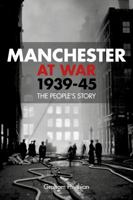 Manchester at War, 1939–45: The People's Story 0752491024 Book Cover