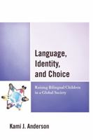 Language, Identity, and Choice: Raising Bilingual Children in a Global Society 0739193619 Book Cover