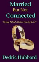 Married But Not Connected: Saying I Don't Before You Say I Do 1544923058 Book Cover
