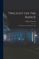 Twilight on the Range - Recollections of a Latterday Cowboy 1015077137 Book Cover
