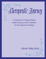 Therapeutic Journey: A Collection of Original Music written during a time of distress for the purpose of healing 1387734075 Book Cover