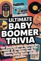 ULTIMATE BABY BOOMER TRIVIA: 700 Nostalgic Trivia Questions for Seniors to Relive the Best of the 1940s to the 2000s Covering History, Music, Sports, Movies and More B0DZNZGSGP Book Cover