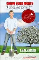 GROW YOUR MONEY: 7 Seeds to a Successful Gardening Business 1705481086 Book Cover