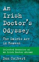 An Irish Doctor's Odyssey: The Saints Are in Heaven: Selected Memories of an Irish Doctor Abroad 1786050579 Book Cover