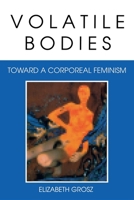 Volatile Bodies: Toward a Corporeal Feminism 0253208629 Book Cover