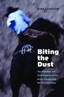Biting the Dust: The Wild Ride and Dark Romance of the Rodeo Cowboy and the American West 0671792210 Book Cover