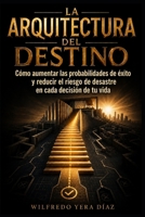 La arquitectura del destino: Cómo aumentar las probabilidades de éxito y reducir el riesgo de desastre en cada decisión de tu vida (Spanish Edition) B0HCGV2993 Book Cover